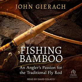 Fishing Bamboo: An Angler's Passion for the Traditional Fly Rod Audio CD  Unabridged, January 16, 2024